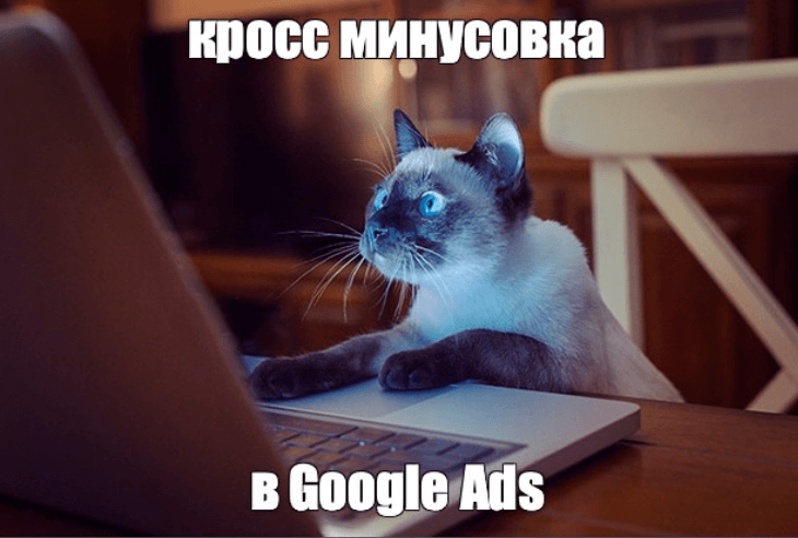 Ох. Лучше недоминусовать, чем переминусовать. Кросс минусовка в контекстной рекламе (Google Ads).